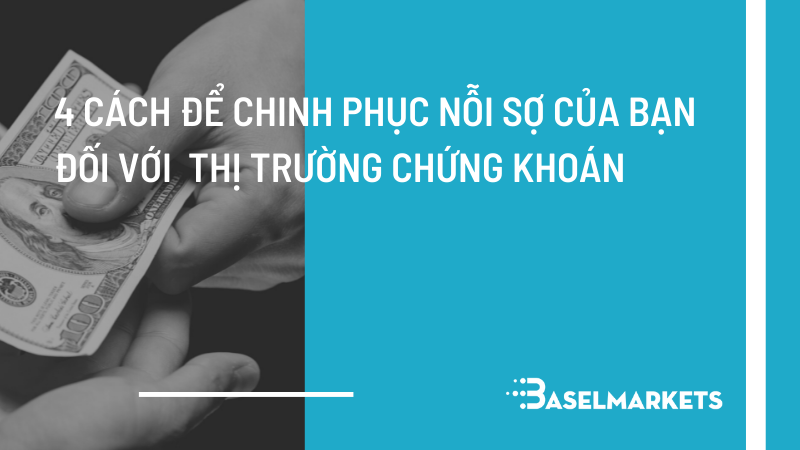 4 cách để chinh phục nỗi sợ hãi của bạn đối với  thị trường chứng khoán