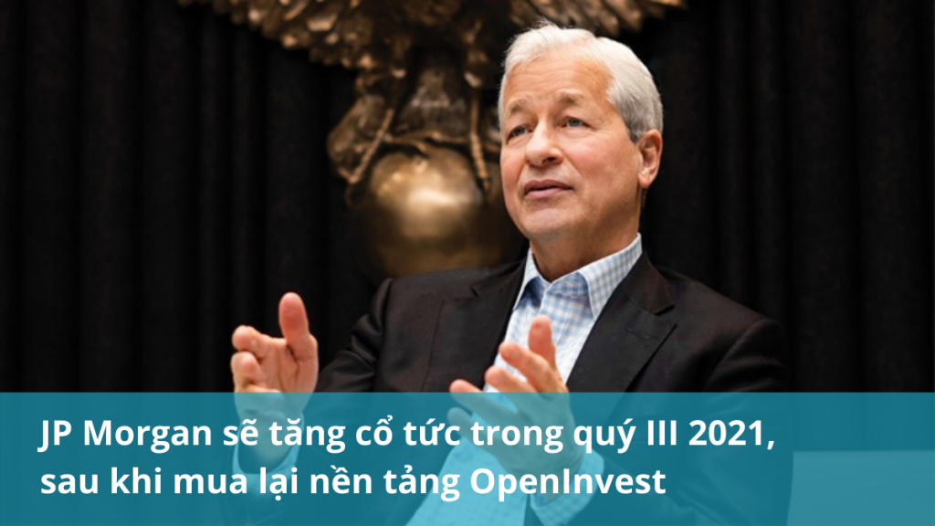 JP Morgan sẽ tăng cổ tức trong quý III 2021, sau khi mua lại nền tảng OpenInvest