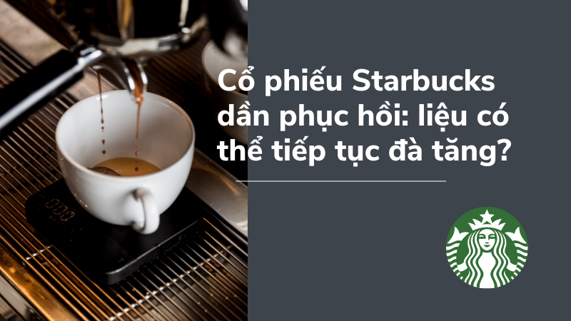 Cổ phiếu Starbucks phục hồi: liệu có thể tiếp tục đà tăng?