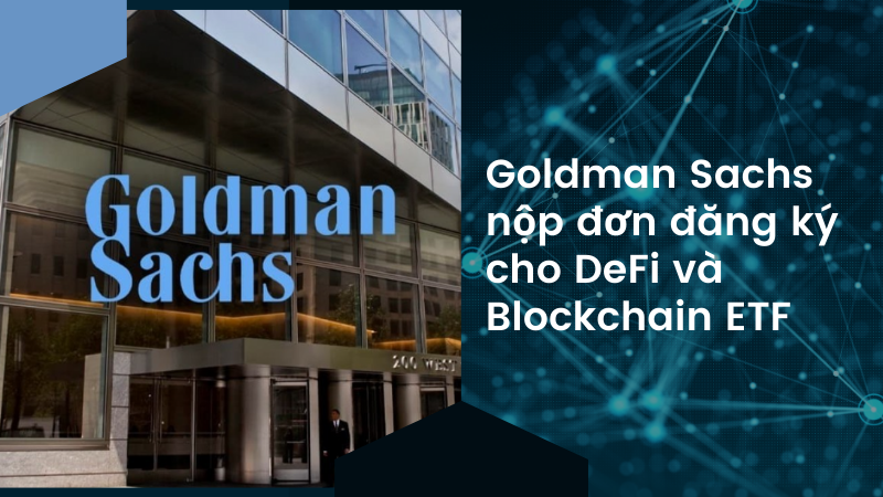 Goldman Sachs nộp đơn đăng ký cho DeFi và Blockchain ETF, tiếp cận khách hàng của Fiserv