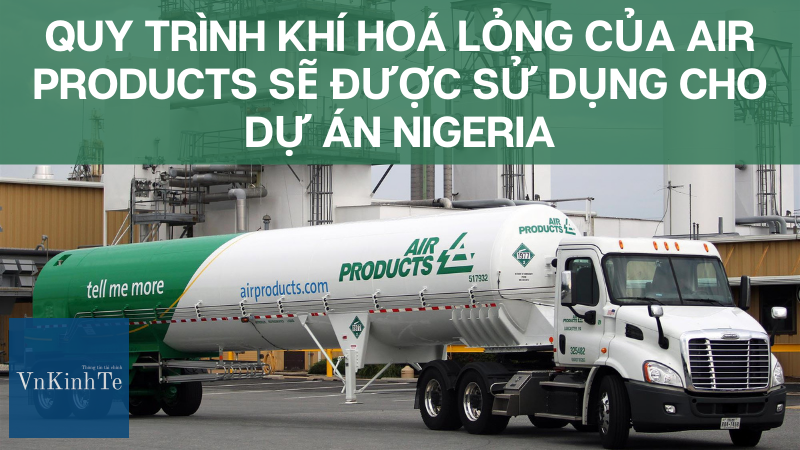 Quy trình khí hóa lỏng của Air Products (APD) sẽ được sử dụng cho Dự án Nigeria