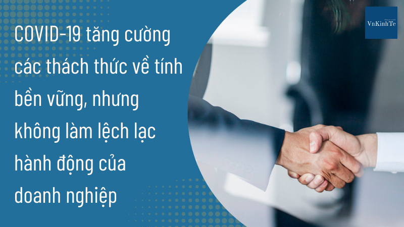 COVID-19 đang gia tăng các thách thức về tính bền vững, nhưng không làm lệch lạc hành động của doanh nghiệp