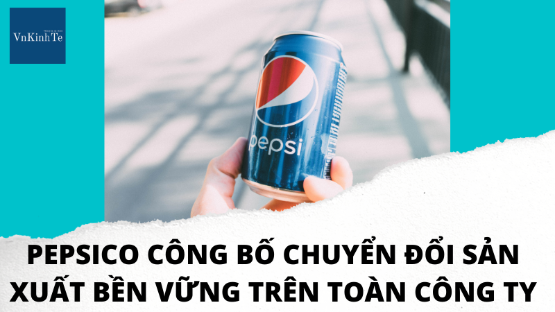 PepsiCo công bố chuyển đổi phát triển bền vững trên toàn hệ thống