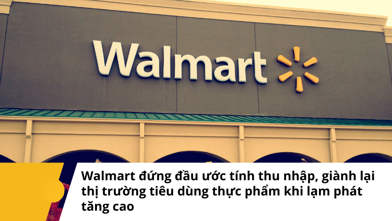 Walmart đứng đầu các ước tính về thu nhập, giành lại thị trường tiêu dùng thực phẩm khi lạm phát tăng cao