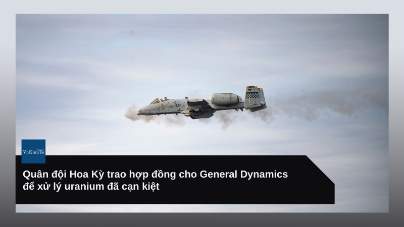 Quân đội Hoa Kỳ trao hợp đồng cho General Dynamics để xử lý uranium đã cạn kiệt