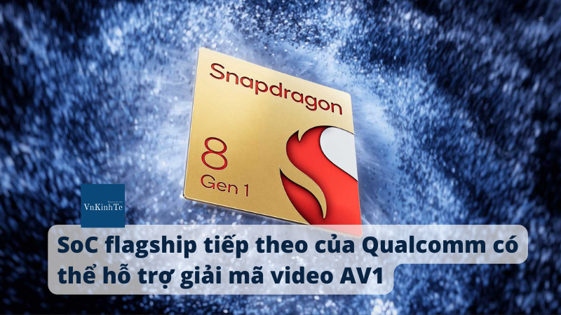 SoC flagship tiếp theo của Qualcomm có thể hỗ trợ giải mã video AV1