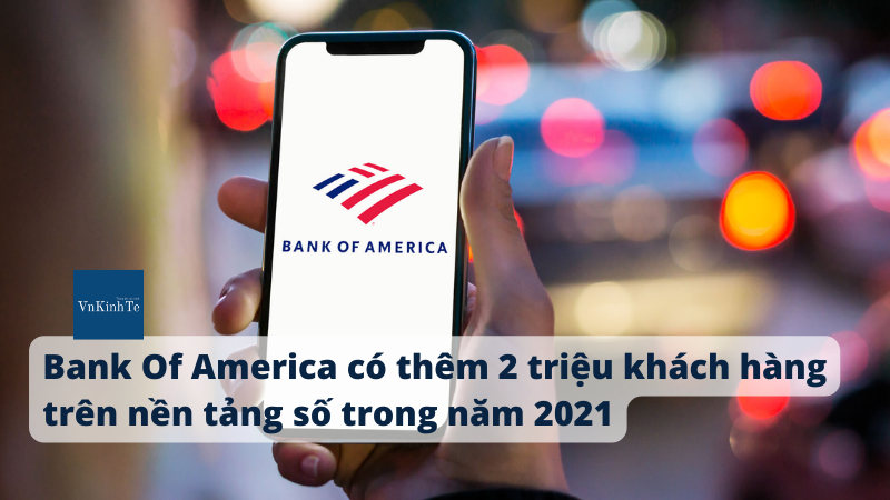 Bank Of America có thêm 2 triệu khách hàng trên nền tảng số trong năm 2021