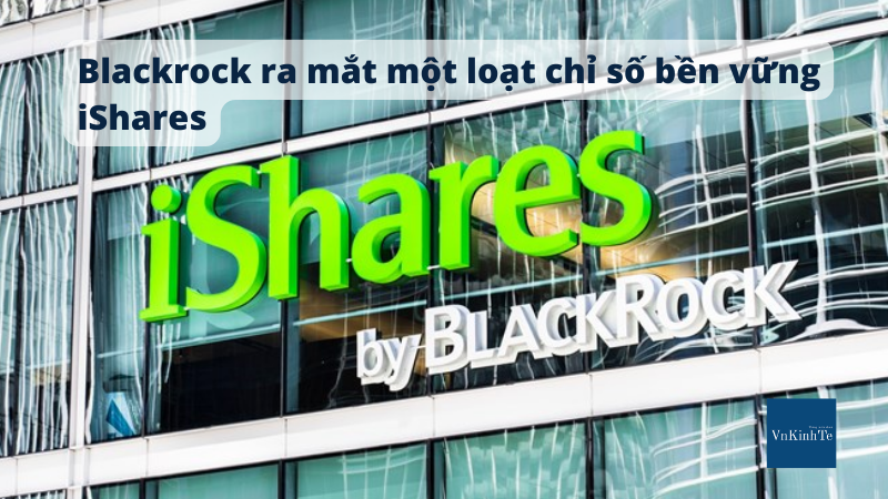 Blackrock ra mắt một loạt chỉ số bền vững iShares