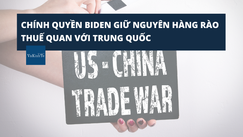 Chính quyền Biden giữ nguyên hàng rào thuế quan đối với Trung Quốc