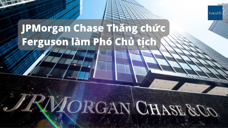 JPMorgan Chase Thăng chức Ferguson làm Phó Chủ tịch