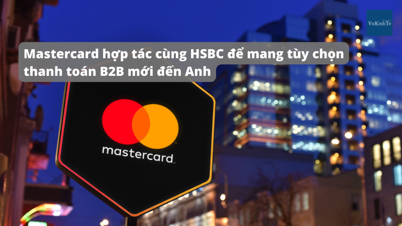 Mastercard hợp tác với HSBC mang tuỳ chọn thanh toán B2B mới tới Anh