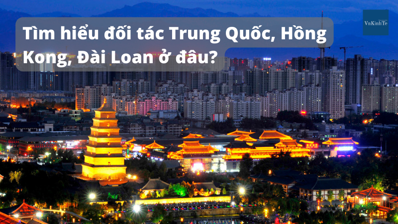 Tìm thông tin doanh nghiệp Trung Quốc, Đài Loan, Hồng Kong ở đâu dễ.