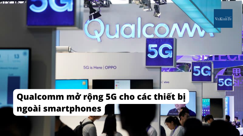 Qualcomm mở rộng 5G cho các thiết bị ngoài smartphones