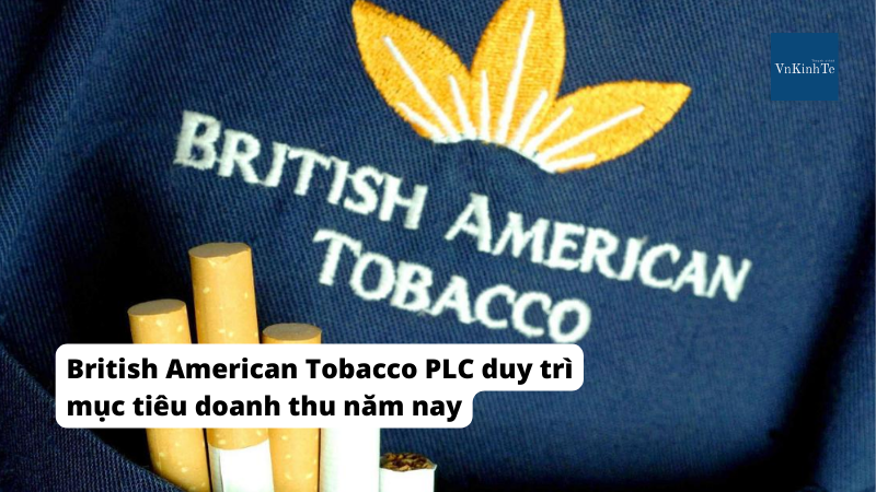 British American Tobacco PLC duy trì mục tiêu  doanh thu năm nay