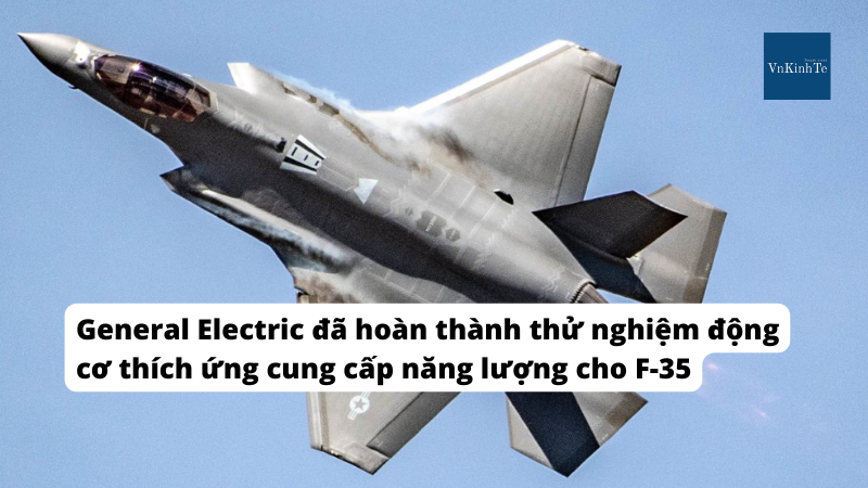 General Electric đã hoàn thành thử nghiệm động cơ thích ứng cung cấp năng lượng cho F-35