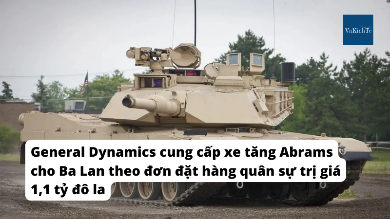 General Dynamics cung cấp xe tăng Abrams cho Ba Lan theo đơn đặt hàng quân sự trị giá 1,1 tỷ đô la