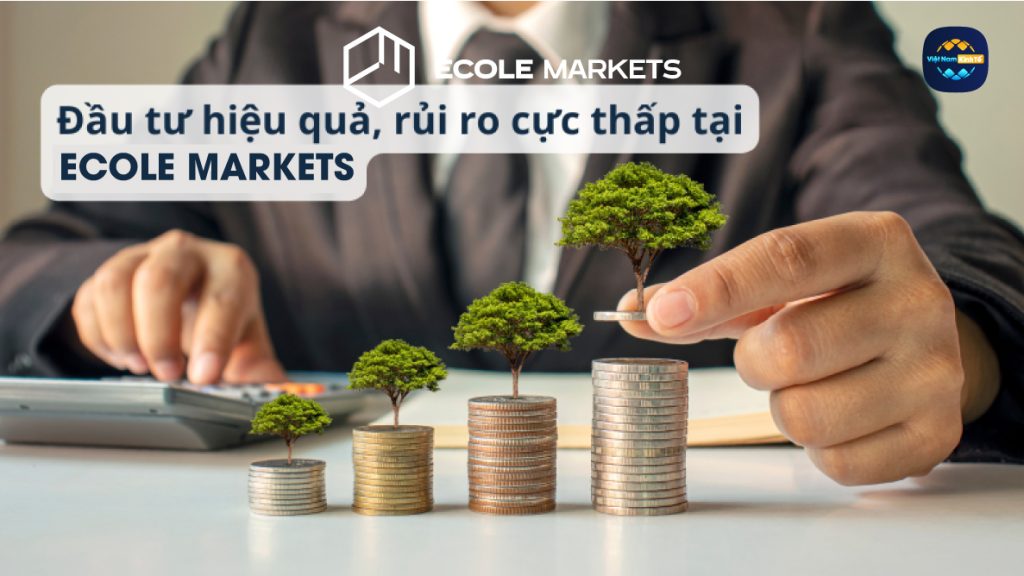 Đầu tư hiệu quả, rủi ro cực thấp tại Ecole Markets