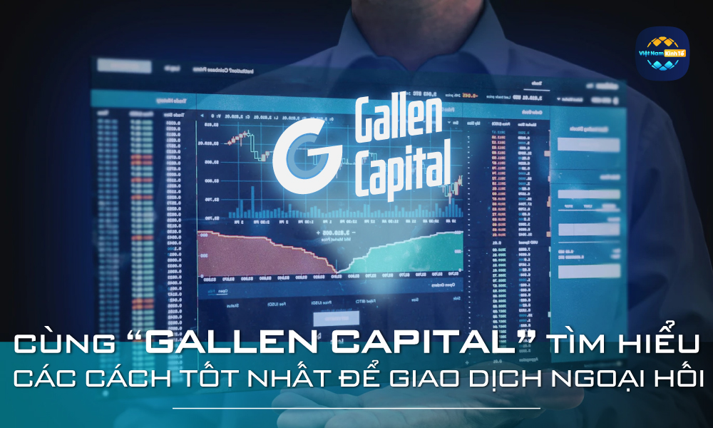 Cùng Gallen Capital Tìm Hiểu Các Cách Tốt Nhất Để Giao Dịch Ngoại Hối