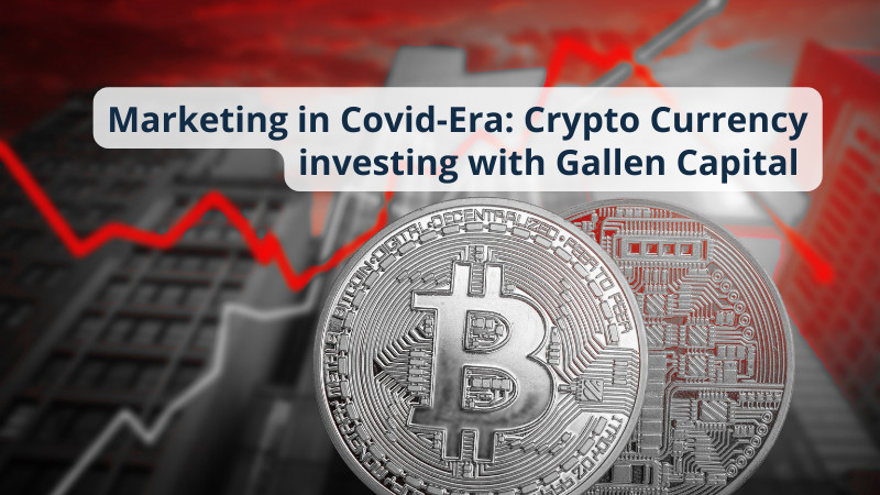 Marketing in Covid-Era: Crypto Currency investing with Gallen Capital