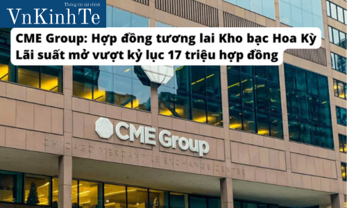 CME Group Hợp đồng tương lai Kho bạc Hoa Kỳ Lãi suất mở vượt kỷ lục 17 triệu hợp đồng