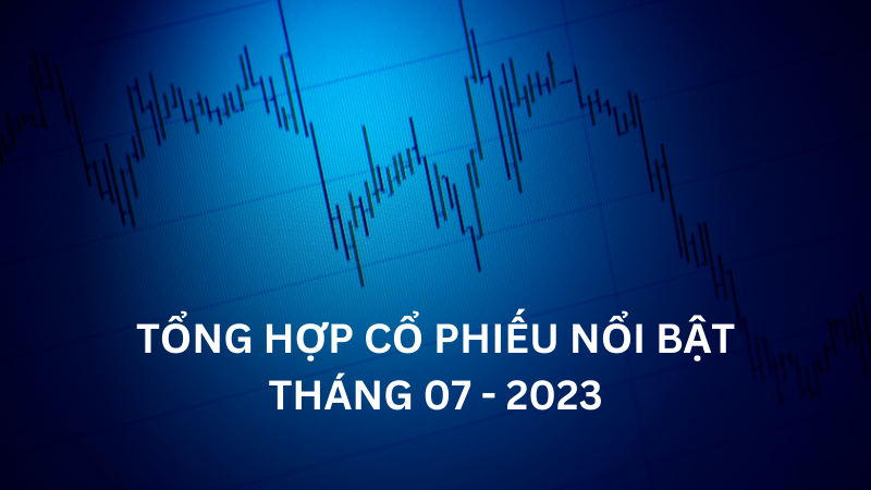 Tổng hợp cổ phiếu nổi bật tháng 07-2023