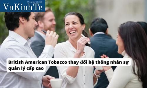 British American Tobacco thay đổi hệ thống nhân sự quản lý cấp cao