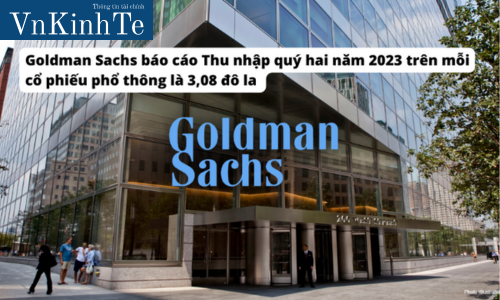 Goldman Sachs báo cáo Thu nhập quý hai năm 2023 trên mỗi cổ phiếu phổ thông là 3,08 USD