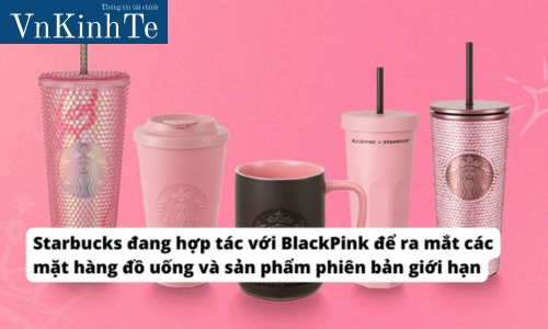 Starbucks đang hợp tác với BlackPink để ra mắt các mặt hàng đồ uống và sản phẩm phiên bản giới hạn