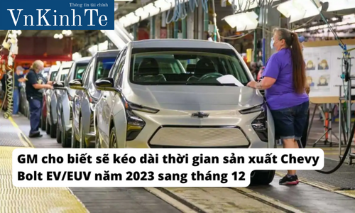GM cho biết sẽ kéo dài thời gian sản xuất Chevy Bolt EV/EUV năm 2023 sang tháng 12
