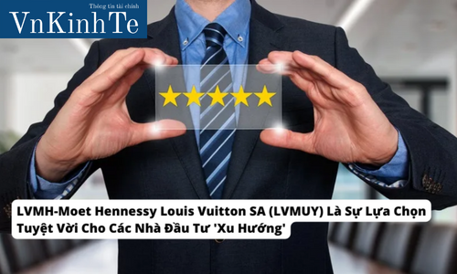 LVMH-Moet Hennessy Louis Vuitton SA (LVMUY) Là Sự Lựa Chọn Tuyệt Vời Cho Các Nhà Đầu Tư 'Xu Hướng'