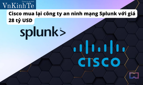 Cisco mua lại công ty an ninh mạng Splunk với giá 28 tỷ USD, thương vụ mua lại lớn nhất từ trước đến nay