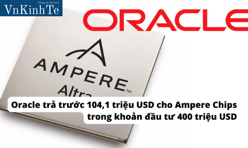 Oracle trả trước 104,1 triệu USD cho Ampere Chips trong khoản đầu tư 400 triệu USD