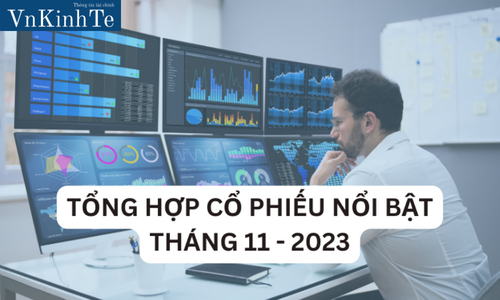 Tổng hợp cổ phiếu đáng chú ý tháng 11 - 2023