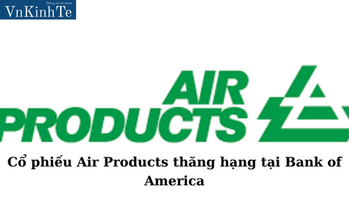 Cổ phiếu Air Products thăng hạng tại Bank of America