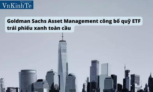 Goldman Sachs Asset Management công bố quỹ ETF trái phiếu xanh toàn cầu