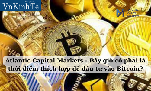 Atlanta Capital Markets -  Bây giờ có phải là thời điểm thích hợp để đầu tư vào Bitcoin?