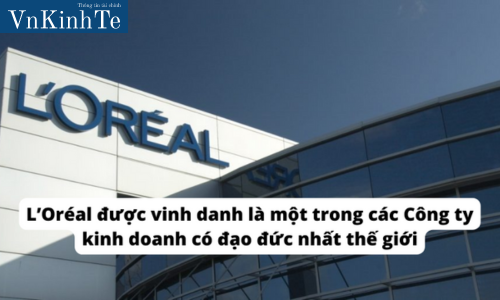 L’Oréal được vinh danh là một trong các Công ty kinh doanh có đạo đức nhất thế giới