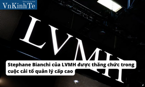 Stephane Bianchi của LVMH được thăng chức trong cuộc cải tổ quản lý cấp cao