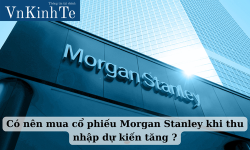 Có nên mua cổ phiếu Morgan Stanley khi thu nhập dự kiến tăng ?